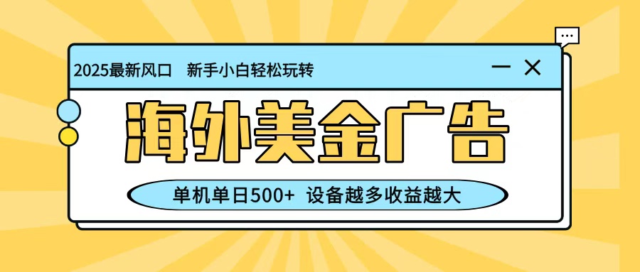最新蓝海项目，海外美金广告，单机单日500+，可矩阵放大，设备越多收益越大-大甫网创-助力打造属于自己的超级个体-甫仁小站