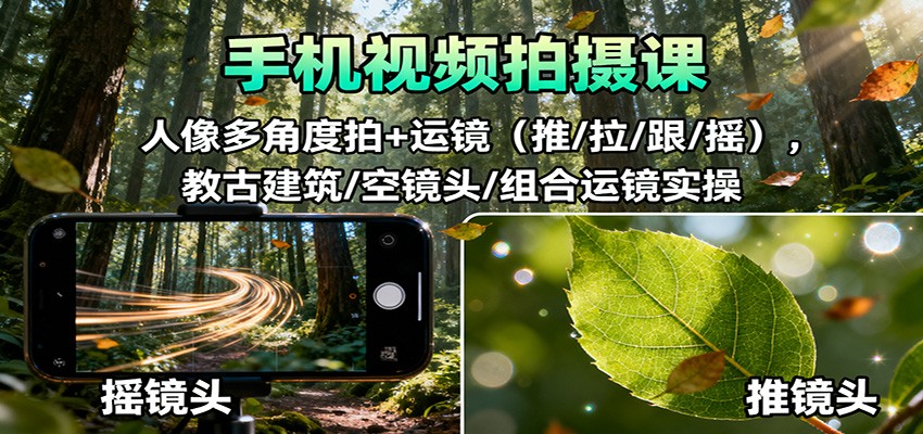 手机视频拍摄课:人像多角度拍+运镜(推/拉/跟/摇),古建筑/空镜头/组合运镜实操-大甫网创-助力打造属于自己的超级个体-甫仁小站