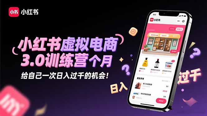 小红书虚拟电商3.0训练营：2025最后1个月，给自己一次日入过千的机会！-大甫网创-助力打造属于自己的超级个体-甫仁小站